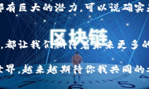    bdcc区块链最新进展：专家揭秘独家秘诀，助您轻松掌握前沿动态  / 
 guanjianci  BDCC区块链, 区块链技术, 加密货币  /guanjianci 

什么是BDCC区块链？
说真的，区块链这个词现在听起来真是越来越频繁。但你知道BDCC区块链到底是什么吗？BDCC，即“区块链数字资产交易平台”，它不仅是一个数字资产的交易平台，更是一个综合性的区块链技术创新体系。在这个平台上，各种数字资产的交易、技术共享以及用户服务都能得到最好的展现。

BDCC区块链的核心技术
BDCC区块链采用了许多前沿技术，比如智能合约、去中心化存储等。懂的，都知道这些技术可以大大提高交易的安全性和可靠性。智能合约的出现，简直可以说是为区块链的应用开启了一扇新门。通过代码自动执行合约条款，大大减少了人为干预的可能性。

最新进展一：技术革新和应用拓展
最近，BDCC区块链团队在技术上又迈出了一大步，推出了一种新型的共识算法。这种算法能够使交易速度和安全性完美平衡，减少了网络拥堵的情况。这就意味着，用户在BDCC平台交易的体验会更加顺畅。想象一下，以前的交易可能要等几分钟，现在可能几秒钟就能完成，真的是太酷了吧！

最新进展二：合作与生态建设
除了技术本身的革新，BDCC还积极寻找合作伙伴，构建更广泛的生态系统。最近他们与多家传统金融机构达成了合作，力求将区块链技术与传统金融结合，促进区块链在金融行业的落地。这一举动，无疑是给想要接触区块链的传统企业提供了一个很好的机会。

最新进展三：用户体验
对于我们这些用户来说，BDCC区块链的用户体验也是一个重点关注的方向。为了让用户更好地使用平台，开发团队以用户为中心进行了一系列，包括界面的友好性、操作的简便性等等。新版本的APP上线之后，用户反馈都相当不错，大家都觉得操作起来顺滑多了，真的是个不错的体验！

未来展望：区块链的无限可能
然而，这一切的进展只是开始，未来BDCC区块链还有很多可以探索的空间。区块链在供应链管理、身份验证、版权保护等多个领域都有巨大的潜力，可以说确实是一个“互联网的未来”。

总结与思考
总的来说，BDCC区块链的最新动态无疑让我们看到了区块链技术的进步和发展潜力。无论是技术革新、生态建设，还是用户体验的，都让我们期待着未来更多的可能性。在这个瞬息万变的区块链世界里，抓住机会，了解最新动向，将是我们每一个关注者的责任。

所以，想要在这个领域中立于不败之地，跟上BDCC区块链的最新进展，学习相关知识，无疑是一个绝对必要的步骤。未来的区块链世界，越来越期待你我共同的参与！