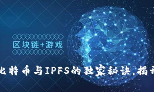 区块链专家揭秘：比特币与IPFS的独家秘诀，揭开数字经济的秘密！
