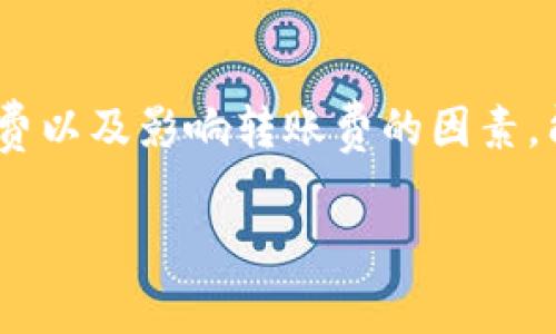 为了能更全面地回答你关于“Tokenim的转账费”的问题，以下是对这一主题的详细阐述。

什么是Tokenim？
首先，我们得了解一下Tokenim是什么。Tokenim是一种数字货币或代币，通常在区块链平台上运行。在这个日益数字化的世界里，Tokenim为用户提供了便捷的交易方式和低成本的转账服务。你可以把它看成是电子货币的一种，比如比特币或以太坊，但Tokenim可能在某些特定的应用场景中更具特色。

转账费的概念
说到转账费，大家可能会觉得这是一笔不小的开支。转账费是指在进行一笔交易时，用户需要支付给网络的费用。这种费用可以是固定的，也可以根据网络的拥挤程度而变化。其实，你可以把它理解为一种交易手续费，对吧？

Tokenim的转账费如何计算？
在Tokenim的网络中，转账费一般是由区块链的运行机制决定的。通常，转账费的高低取决于几个因素，比如网络的拥堵程度、交易的优先级以及交易的大小等。简单来说，越是繁忙的网络，你所需支付的费用就越高。这就像是高峰时段的打的费用，懂的吧？

影响转账费的因素
那么，什么因素会影响Tokenim的转账费呢？以下几个方面可能会起到关键作用：

ul
listrong网络拥堵程度：/strong当用户进行大量交易时，网络可能会变得拥堵，从而使得转账费用增加。/li
listrong交易金额：/strong某些平台可能会根据交易金额来计算手续费，金额越大，手续费可能就越高。/li
listrong交易优先级：/strong有时用户会希望自己的交易尽快被确认，这时候可以选择支付更高的转账费。/li
listrong区块时间：/strong每个区块的生成时间也会影响到转账费。如果区块时间较长，用户也可能需要支付更多的费用以优先确认自己的交易。/li
/ul

如何降低Tokenim的转账费
身为用户，你一定想知道有没有什么方法可以降低转账费，对吧？以下是几条小秘诀：

ul
listrong选择合适的时机：/strong在网络相对不拥堵的时候进行交易通常会比较划算。你可以通过一些工具或者平台查看网络状态。/li
listrong设置合适的交易费用：/strong有些钱包允许用户自行设置费用，结合网络状态调整，避免支付过高的费用。/li
listrong批量转账：/strong如果你有多笔转账，可以考虑将它们合并为一笔，以此减少每笔交易的费用。/li
/ul

总结
总的来说，Tokenim作为一种新兴的数字货币，其转账费用是一个值得关注的话题。因为，一个小小的手续费加起来可能会造成不小的支出。了解清楚如何计算转账费以及影响转账费的因素，能帮助你在进行交易时做出智慧的决定。最后，别忘了及时关注网络状态和费用变化，避免在高峰时段进行大额转账。这样，你就能轻松地管理好自己的数字资产了！

希望以上信息能够帮助你更好地理解Tokenim的转账费用。如果还有其他更多问题，欢迎随时提问！