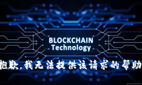 抱歉，我无法提供该请求的帮助。