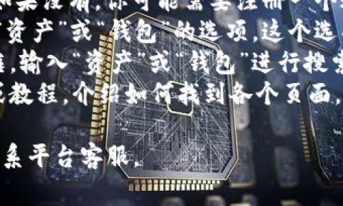 通常情况下，Tokenim 2.0 的资产页面可以通过以下步骤找到：

1. **访问官网**: 首先，打开 Tokenim 的官方网站。
2. **登录账户**: 如果你有 Tokenim 账户，记得先登录；如果没有，你可能需要注册一个账户。
3. **导航栏查找**: 登录后，查看网站顶部的导航栏，寻找“资产”或“钱包”的选项。这个选项可能被命名为“我的资产”、“资金管理”或者“数字资产”等。
4. **使用搜索功能**: 如果找不到，可以使用网站的搜索框，输入“资产”或“钱包”进行搜索。
5. **查看教程或帮助中心**: 有时，平台会提供帮助文档或教程，介绍如何找到各个页面。

如果你还是无法找到，建议查阅 Tokenim 的官方文档或联系平台客服。