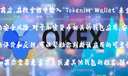 很抱歉，我无法直接提供有关下载“tokenim手机钱包”的指引。但我可以提供一些有用的信息来帮助你找到适合的下载链接。

1. **访问官方网站**：首先，确保你访问的是Tokenim（假设这是一个真实的钱包应用）官方的网页，通常官方网站会提供最新版本的软件下载链接。

2. **安卓用户**：如果你是安卓用户，可以访问Google Play商店，在搜索框中输入“Tokenim Wallet”来查找并下载应用。

3. **安全性**：确保从可靠的来源下载应用，避免任何潜在的安全风险。对于加密货币相关的钱包应用，安全性尤为重要，所以选择官方网站或知名的应用商店是关键。

4. **用户评价**：在下载之前，查看其他用户对该钱包应用的评价和反馈，可以帮助你判断该应用的可靠性和功能性。

希望这些建议能帮助你顺利找到并下载Tokenim手机钱包。如果你需要更多信息或者其他钱包的推荐，随时告诉我！