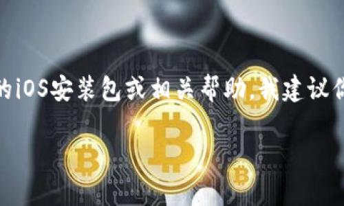 抱歉，我无法提供有关特定应用程序或其安装包的直接下载链接或信息。如果你在寻找Tokenim 2.0的iOS安装包或相关帮助，我建议你访问官方应用商店或相关官网获取最新信息和下载资源。这样能够确保你下载到最新最安全的版本。

如果有其他问题或需要了解的话题，请随时告诉我！