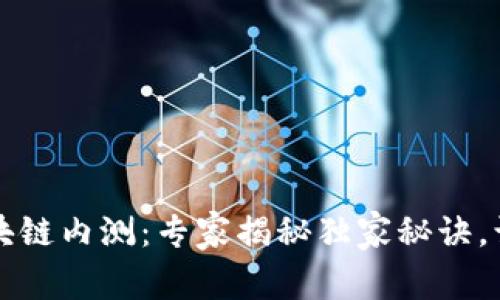 2019最新区块链内测：专家揭秘独家秘诀，让您抢先了解！