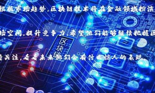 div
御银股份区块链最新消息
/div

御银股份（股票代码：002177）是一家专注于金融支付和金融信息服务的企业，近年来逐步涉足区块链领域。近年来，区块链技术的飞速发展吸引了越来越多的企业关注，御银股份也不例外。下面，我们一起来深入了解一下该公司的区块链最新动态和发展前景。

一、区块链技术在金融行业的应用
区块链技术以其去中心化、不可篡改和透明性而受到金融行业的热烈追捧。在这个信息爆炸的时代，银行和金融机构亟需一种能够提升透明度和安全性的方法。御银股份作为金融服务行业的一员，关注区块链技术的动态，自然而然。

二、御银股份的区块链布局
御银股份近年来已经开展了一系列与区块链相关的项目。比如，他们在电子支付系统中引入区块链技术，以提高支付的实时性和安全性。说真的，这对于改善用户体验来说是个不错的尝试。此外，御银股份还在探索通过区块链技术来实现数字资产的管理和交易。

三、最新消息一览
1. **区块链技术合作**：最近，御银股份与多家科技公司达成了战略合作，共同研发基于区块链的金融解决方案。这个合作不仅为御银开辟了新的业务蓝海，也让他们的技术实力得到了显著提升。
2. **产品创新**：御银股份最新推出了一款基于区块链的智能合约管理平台，用于帮助企业管理合约的生命周期。从模板创建、合约签署到执行和结算，整个过程都在区块链上完成，确保合约的安全性和高效性。
3. **市场反馈**：大多数参与者对这一新产品表示出了极大的兴趣，并期待它能够简化复杂的合约管理流程，提高市场运行效率。

四、政策支持与市场环境
国家对区块链技术的发展非常重视，各种政策纷纷出台，创设了良好的市场环境。御银股份利用这一利好政策，加速了他们区块链项目的部署。这种政策的支持，实在是不可多得的机遇，想要在竞争中脱颖而出，抓住机会很重要。

五、未来发展展望
展望未来，御银股份在区块链领域的计划依然雄心勃勃。他们希望通过不断的技术创新，为客户提供更加高效、便捷的金融服务。根据市场趋势，区块链技术将在金融领域扮演越来越重要的角色，御银股份若能紧跟潮流，依托自身优势，必定能够在未来的市场竞争中占据一席之地。

六、总结
整体来看，御银股份在区块链领域的布局逐渐清晰，未来无限可能。公司通过技术合作、产品创新及政策支持，不断拓展自己的市场空间，提升竞争力。希望他们能够继续把握区块链的发展趋势，为更多的用户提供优质的金融服务。若你对区块链感兴趣，或者想了解更多类似的公司动态，不妨多加关注哦！

七、最后的感想
说真的，区块链是一个充满机遇和挑战的领域，像御银股份这样积极探索的企业，无疑会为整个行业注入新的活力。我们不妨保持关注，看看未来他们会有什么惊人的表现。

御银股份, 区块链技术, 金融服务/guanjianci
御银股份区块链最新消息：专家分析，独家揭秘行业秘诀