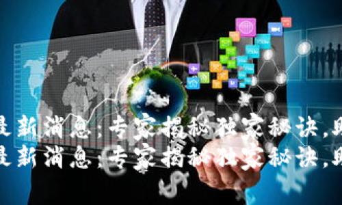 横琴区块链最新消息：专家揭秘独家秘诀，助你把握机会
横琴区块链最新消息：专家揭秘独家秘诀，助你把握机会