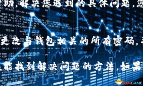 在这种情况下，您可能会遇到几个问题或原因导致Tokenim 2.0钱包无法使用。以下是一些可能的解决方案和建议，看看是否能帮助您恢复使用这个钱包。

检查网络连接
首先，请确保您的设备连接到互联网。钱包应用程序需要良好的网络连接才能正常工作。如果网络不稳定或者断开了，钱包可能无法加载或进行交易。您可以尝试切换网络（例如，从Wi-Fi切换到移动数据），看看是否能够解决问题。

更新应用程序
确保您使用的是Tokenim 2.0钱包的最新版本。开发者会定期发布更新，以修復错误和提升性能。如果您的应用程序过时了，可能会导致一些功能无法正常使用。您可以前往应用商店检查是否有可用的更新。

重新启动应用程序
有时候，简单地重启应用程序就能解决问题。退出应用程序，然后重新打开，看看能否恢复正常。如果这样做没用，可以考虑重启您的手机或计算机，清理一下内存。

查看服务器状态
Tokenim钱包可能会受到服务器维护或故障的影响。您可以访问Tokenim的官方网站或官方社交媒体，查看是否有公告说明服务器状态。如果服务器宕机，您只需耐心等待恢复即可。

清除应用缓存
缓存文件的积累有时也会影响应用程序的功能。您可以尝试清除Tokenim钱包的缓存。在设置中找到该应用程序，选择清除缓存，然后重新启动应用程序。这通常能解决一些小问题。

查看设备存储情况
如果您的设备存储空间不足，可能会导致应用程序无法正常运行。检查您的设备存储情况，必要时清理不必要的文件或应用程序，以腾出空间。

重新登录账户
如果以上操作都没有解决问题，您可以尝试退出Tokenim钱包账户后重新登录。这能帮助重新建立与服务器的连接，有时可以解决登录相关的问题。

联系客户支持
如果您依然无法使用Tokenim 2.0钱包，最后的选择就是联系Tokenim的客户支持团队。他们可以提供更专业的帮助，解决您遇到的具体问题。您可以通过他们的官方网站找到联系方式，通常有邮箱或在线聊天支持。

安全性检查
如果您的钱包无法使用，同时您有理由怀疑安全性问题（例如被盗或信息泄露），那您应该立即采取措施保护资产。更改与钱包相关的所有密码，并考虑将您的资金转移到一个更安全的钱包中。安全问题是极其重要的，千万不能掉以轻心。

总之，Tokenim 2.0钱包无法使用的原因可能是多种多样的，而解决方案也很多。通过上面提到的一些步骤，您应该能找到解决问题的方法。如果以上方法仍无效，请一定抽出时间联系他们客服，获取更专业的帮助。希望您的Tokenim钱包能尽快恢复正常使用！