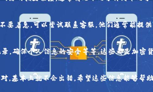 将BCH（比特币现金）转移到Tokenim 2.0的过程其实并不复杂，但为了确保你能顺利完成这个过程，以下将详细介绍每一步。请注意，这里涉及到加密货币的操作，所以一定要仔细操作，确保信息安全。

1. 准备工作
在开始之前，你需要确保自己拥有一个BCH钱包，这样才能安全存储和管理你的比特币现金。同时，你也需要创建一个Tokenim 2.0账户。如果你还没有账户，可以前往Tokenim的官方网站进行注册。记得使用复杂的密码，并启用双重认证，提高账户的安全性。

2. 登录你的BCH钱包
首先，打开你的BCH钱包应用，输入你的登录信息，确保你能够顺利访问到你的BCH。了解自己的BCH余额，这是确保你可以转账的基础。

3. 登录Tokenim 2.0账户
接下来，打开Tokenim 2.0平台，输入你的账户信息，登录成功后，找到“充值”或“存款”选项。通常这些选项会在主页面的显眼位置，你需要点击进入。

4. 选择BCH转账选项
在Tokenim的充值页面，你需要选择BCH作为充值的币种。Tokenim平台一般会提供多种加密货币的充值选项，确保选择正确哦，不然可能会导致资产丢失。

5. 获取充值地址
一旦你选择了BCH，系统会向你提供一个专属的充值地址。这是你需要将BCH转账过去的地址！请务必仔细核对，确保没有输入错误。最好的方式是复制地址，这样可以避免手动输入时出错。

6. 发起BCH转账
现在，回到你的BCH钱包，找到“发送”或“转账”选项。填写刚才复制的Tokenim充值地址，以及你希望转账的数量。这里有几个小技巧：你可以选择转账数量时保留少量的BCH用作网络手续费，通常这笔费用不高，但确保顺利转账是比较重要的。

7. 确认转账信息
在确认最终信息之前，请再三检查所有输入的内容，尤其是充值地址和转账金额。确认无误后，点击“发送”或者“确认”。真的是说了就说了，做决定之前仔细确认总是不错的选择嘛！

8. 等待转账完成
转账发起后，你需要等待一段时间才能看到转账在Tokenim 2.0账户中的反映。这个时间的长短取决于BCH网络的拥堵程度，通常情况下几分钟到十几分钟就能到账。如果长时间没有到账，你可以在BCH钱包中查询转账状态，查看交易是否已经成功。

9. 确认到账
在Tokenim 2.0的账户中，你可以查看充值历史记录，确认这笔BCH是否成功到账。如果遇到任何问题，千万不要着急，可以尝试联系客服，他们通常能提供很大的帮助，让你解决遇到的问题。

10. 小贴士与注意事项
在进行加密货币转账时，有几个小建议可以供你参考：保持软件更新，使用安全的网络环境，定期查看交易记录，确保个人信息的安全等等。这些都是加密货币交易中重要的安全策略。

总结
将BCH转到Tokenim 2.0其实就是一个从一个钱包转到另一个平台的过程。确保每一步都小心谨慎，仔细核对，基本上就不会出错。希望这些信息能够帮助你顺利完成转账！如果还存在疑问，别忘了查阅Tokenim的官方帮助文档，或直接联系他们的客服获取支持。