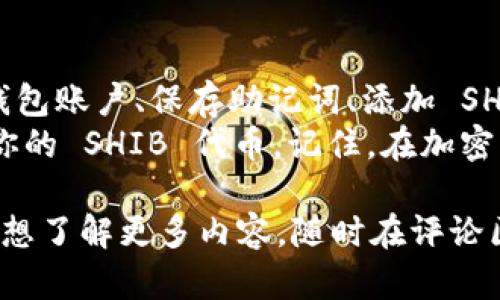 创建 Shiba Inu (SHIB) 钱包的步骤虽然相对简单，但涉及到几点重要的考虑因素。以下是详细的步骤，你可以参考这些步骤来创建一个安全的 SHIB 钱包。

第1步：选择一个钱包类型
在开始之前，你需要决定使用哪种类型的钱包。主要有两种选择：热钱包和冷钱包。
热钱包是连接到互联网的，适合于日常交易和小额持有，比如手机钱包或桌面钱包；而冷钱包则断开网络连接，适合长期储存大额资金，像硬件钱包或纸钱包。
对于初学者，我建议使用热钱包，比如 MetaMask 或 Trust Wallet，因为它们使用方便，并且有友好的用户界面。

第2步：下载钱包应用
如果你选择热钱包，例如 MetaMask，你可以在其官方网站下载并安装扩展程序，或者在手机应用商店下载相应的移动应用。
在下载应用时，一定要确保你是在官方渠道下载，以避免安全风险。有不少钓鱼网站冒充真实网站进行欺诈。

第3步：创建新钱包账户
打开应用后，你将看到一系列的选项，选择“创建新钱包”。这个过程会要求你设置一个强密码，这是保护你钱包安全的重要一步。
切记要使用上大写字母、小写字母、数字和符号的组合，以增强密码的复杂性。同时，确保这个密码仅仅是你自己知道的，切勿轻易分享。

第4步：保存助记词
创建钱包后，应用会提供一组助记词。这是一串随机生成的单词，通常是12个或24个单词组合。助记词是钱包的恢复密钥，如果你忘记密码或者手机丢失，可以通过这些助记词恢复访问。
一定要把这些单词写下来，并保存在安全的地方，最好是纸质记录，避免电子设备被黑客攻击或丢失。

第5步：添加 SHIB 代币
现在你的钱包已经创建完毕，接下来你需要添加 SHIB 代币。在钱包界面，通常会有“添加代币”的选项，选择它，然后输入 SHIB 的合约地址。你可以在 Shiba Inu 的官方网站或其他可信的区块链浏览器上查找合约地址。
在网络上查找合约地址时，确保信息来源可靠，以避免错误的合约地址带来的风险。

第6步：购买并发送 SHIB 到你的钱包
当你第一次创建钱包后，可能需要通过交易所购买一些 SHIB 代币。注册一个你信任的加密货币交易所（比如 Binance、Coinbase等），完成 KYC 验证后，就可以购买 SHIB 了。
买入后，可以选择“提币”功能，将 SHIB 发送到你刚才创建的钱包地址。大部分交易所都会提供 QR 码，扫描并确认发送金额即可。

第7步：安全防护措施
拥有加密货币钱包后，确保采取必要的安全措施。
首先，不要轻易分享任何与钱包相关的信息，包括助记词和私钥。其次，启用两步验证（2FA），进一步保护你的账户不被侵入。此外，定期检查钱包交易记录，以防止任何未经授权的交易。

总结
简单来看，创建一个 Shiba Inu 钱包的步骤包括选择合适的钱包类型、下载钱包应用、创建新钱包账户、保存助记词、添加 SHIB 代币，以及购买并发送 SHIB。最后，别忘了为你的钱包设置安全措施，保护好你的资产。
创建钱包的过程虽然简单，但仔细操作是非常必要的。通过这些步骤，你就能安全地存储和管理你的 SHIB 代币。记住，在加密货币的世界里，安全永远是第一位的！

通过以上步骤，相信你已经掌握了如何创建一个安全的 Shiba Inu 钱包。如果你有任何疑问或想了解更多内容，随时在评论区提问哦！