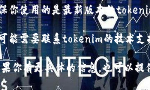 看起来你提到的“tokenim2.0”出现了一些卡顿的问题。可以尝试以下几个步骤来解决这个问题：

1. **检查网络连接**：确保你的网络稳定，有时候卡顿可能是因为网络不稳定造成的。

2. **清理缓存**：如果是网页应用，尝试清理浏览器缓存和cookies，然后重新加载页面。

3. **重启应用**：关闭tokenim2.0，然后再次启动应用，有时重启可以解决一些临时问题。

4. **更新应用**：检查是否有更新版本，确保你使用的是最新版本的tokenim2.0。

5. **联系技术支持**：如果问题依然存在，可能需要联系tokenim的技术支持团队，看看是否有已知的问题或解决方案。

希望这些建议能帮助你解决卡顿的问题。如果你有更具体的信息，也可以提供我看看，或许能更准确地帮助你！