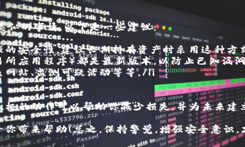 在了解到你可能面临tokenim被盗的困扰后，我会给出一些建议和指导，希望能对你有所帮助。

第一步：确认盗窃情况
首先，确认你tokenim被盗的情况是十分重要的。检查你的钱包，查看是否有异常的交易记录。如果发现有你未实施的交易，尽快保留证据，以备后续处理。

第二步：立即进行安全措施
如果确认tokenim被盗，第一件事就是立即采取安全措施。比如：
ul
    li更改钱包密码：如果你的tokenim保存在某个在线钱包或交易平台，立刻更改你的密码，并启用双重认证功能，保护你的账户不再被入侵。/li
    li转移剩余资产：如果钱包中还有其他的资产，建议将它们转移到一个新的安全钱包中，以防止再次遭受损失。/li
/ul

第三步：让社区知晓
通过社交媒体、相关论坛或者社群平台让其他人知道你的经历，可以帮助他们增强警觉性。同时，可能会有人提供帮助，给出建议或者分享相似的经历。

第四步：向交易所或钱包提供商报告
如果你的tokenim是通过交易所或在线钱包进行存储，务必联系他们的客服，报告并请求他们的帮助，提供已发生的交易记录及账户信息，他们有可能提供补救措施。

第五步：考虑法律途径
在某些情况下，尤其是涉及较大金额的盗窃，考虑寻求法律帮助也是一种选择。可以咨询专业的律师，他们可以给出针对性的建议和帮助。

第六步：学习如何防止未来的盗窃
经历了这种情况后，最重要的是总结经验，以防止未来发生类似的事情。以下是一些建议：
ul
    li使用硬件钱包：与在线钱包相比，硬件钱包提供了更强的安全性，建议长期持有资产时采用这种方式。/li
    li保持软件更新：确保你使用的任何工具（如钱包或交易所应用程序）都是最新版本，以防止已知漏洞被利用。/li
    li增强教育：多了解加密货币的安全知识，比如识别钓鱼网站、监测可疑活动等等。/li
/ul

总之，虽然tokenim被盗可能让人感到沮丧和无助，但采取积极的动作可以帮助你减少损失，并为未来建立更强大的安全防护。

这就是针对“tokenim被盗，该怎么办”的一些建议，希望能给你带来帮助！总之，保持警觉，增强安全意识，才能更好地保护自己的资产。