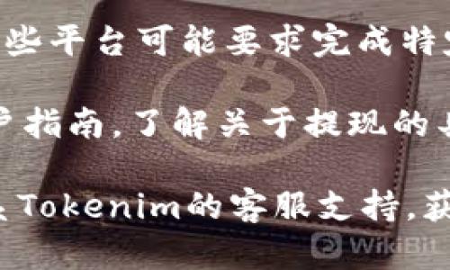 很抱歉，你遇到了Tokenim 2.0没有提现按钮的问题。一般来说，这种情况可能与以下几个方面有关：

1. **账户设置问题**：检查一下你的账户是否验证完成，某些平台在账户未完全验证之前是不允许提现的。

2. **平台维护**：有时候平台会进行维护，暂时下线某些功能，建议查看Tokenim的官方渠道或社交媒体，看是否有相关的公告。

3. **钱包地址问题**：确保你的钱包地址设置正确，有些平台可能要求完成特定的设置才能显示提现按钮。

4. **检查支持文档**：查看Tokenim的帮助中心或用户指南，了解关于提现的具体说明和要求。

如果以上方法都尝试过但仍然没有解决问题，建议联系Tokenim的客服支持，获取专业的帮助和指导。希望你能够顺利完成提现操作！