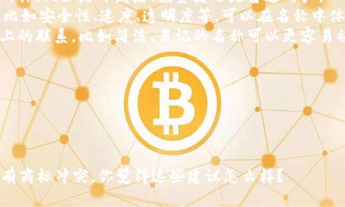 “Tokenim”这个名称可以传达出与“Token”（代币）相关的概念，如果是为了进行加密货币、区块链技术或者数字资产相关的项目，可以根据以下几个方面考虑命名：

1. **市场定位**：考虑你的项目定位是针对什么样的用户群体，比如是开发者、投资者还是普通用户。
2. **功能特点**：如果你的Tokenim有特定的功能或优势，比如安全性、速度、透明度等，可以在名称中体现出来。
3. **文化和情感连接**：名称可以反映出某些文化或情感上的联系，比如简洁、易记的名称可以更容易被用户接受。

例如：
- **SecureTokenim**：强调安全性
- **FastTokenim**：突显快速交易
- **EcoTokenim**：表明生态友好

最终选择名称时，要确保它的独特性，并且在相关领域内没有商标冲突。你觉得这些建议怎么样？