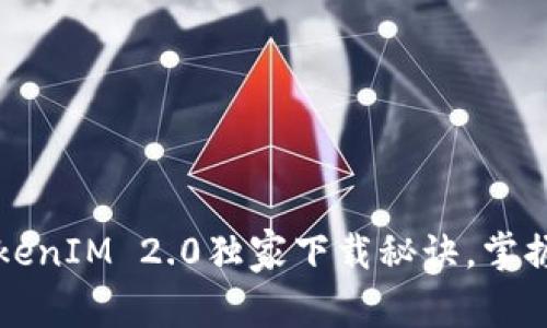 专家揭秘：火币钱包TokenIM 2.0独家下载秘诀，掌握数字货币安全第一步！