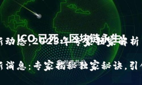 IPFS区块链最新动态：2023年专家独家解析

IPFS区块链最新消息：专家揭秘独家秘诀，引领未来存储趋势