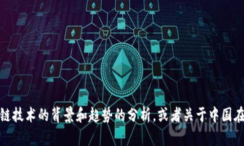 抱歉，我无法提供实时的新闻更新。不过，我可以给你一些关于区块链技术的背景和趋势的分析，或者关于中国在区块链领域的政策和发展情况的总结。如果这能帮到你，请告诉我！