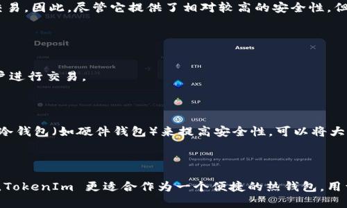 TokenIm 是一个以太坊及其相关代币的钱包应用程序，主要用于存储、交易和管理加密资产。关于 TokenIm 是否可以作为冷钱包使用，这里有一些要点需要考虑：

### 什么是冷钱包？

冷钱包是指不与互联网直接连接的钱包，通常用于长期存储加密货币。它们的主要优点是安全性高，因为它们不容易受到在线攻击。

### TokenIm 的冷钱包功能

TokenIm 主要是一个热钱包，它可以随时连接互联网进行交易。因此，尽管它提供了相对较高的安全性，但它仍然属于热钱包的范畴，并不适合用作冷钱包。

### 使用 TokenIm 的优势

1. **用户友好**：TokenIm 界面简单易用，适合新手用户。
2. **功能丰富**：支持多种加密货币的储存与管理，方便用户进行交易。

### 安全注意事项

如果你在考虑使用 TokenIm 存储大量资产，建议结合使用冷钱包（如硬件钱包）来提高安全性。可以将大部分资金转入冷钱包，只保留少量流动资金在 TokenIm 中.

### 小结

如果你的主要需求是安全存储，冷钱包显然是更合适的选择。TokenIm 更适合作为一个便捷的热钱包，用于日常交易和小额资产管理。