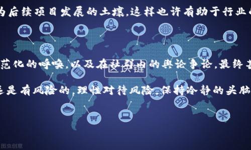 Tokenim 2.0倒闭的影响与后果

说真的，Tokenim 2.0在区块链和加密货币领域可算是一个响亮的名字。如果真的倒闭了，这对整个行业和投资者都会产生一定的影响。我们今天就来聊聊Tokenim 2.0倒闭后可能会带来的几种情境。

对投资者的直接影响

首先，投资者在Tokenim 2.0上的投资无疑会受到极大的影响。许多人可能将自己的资金投入到了这个平台，期待其能带来丰厚的回报。想象一下，很多投资者都是满怀希望地进入这个项目，结果却突然听到倒闭的消息，心里的失落感可想而知。

那些已经进入Tokenim 2.0的投资者可能会面临资产的冻结或者直接损失。如果他们在倒闭之前没有及时撤出资金，可能会发现自己辛苦积攒的财富只剩下一纸空文。而对于那些刚刚入局的新手来说，失去的不仅是资金，还有对整个加密市场的信任，你懂的，这打击可不小。

市场信心的动摇

Tokenim 2.0如果倒闭，可能会导致整个加密货币市场的信心动摇。很多投资者因为之前的信任而投钱，如果这次经历了一次“重锤”，后续会变得更加谨慎，甚至可能完全退出这个市场。这样一来，整个市场的流动性可能会下降，造成一系列连锁反应。

你有没有想过，当一项重要的服务或产品倒闭后，其它一些和它有联系的项目也会受到影响？例如，许多项目可能会依赖于Tokenim 2.0提供的技术支持或市场服务，一旦它倒闭，这些项目是否也会感到压力呢？想必肯定会有一些跟风项目受到波及。

行业规范的呼唤

Tokenim 2.0的倒闭，或许会引导行业内的监管机构重新审视对加密货币市场的监管法规。目前，加密货币市场仍然相对无序，许多项目并没有经过严格的审核就进入市场。如果Tokenim 2.0的倒闭牵连了一大批投资者，行业的规范化可能会成为下一步必须解决的问题。

想象一下，监管机构可能会开始加大对区块链项目的审查力度，制定更加清晰的规则，这对项目开发者来说，可能是好事也是坏事。一方面，优质项目可能会因此获得更大的信任，另一方面，一些小项目可能因为无法满足严格要求而被迫退出市场。

舆论与社群的影响

说到舆论，如果Tokenim 2.0倒闭，社群可能会出现两极分化。一部分人可能会对这个项目的创始人和团队进行严厉的指责，认为他们不负责任；而另一部分人可能会试图为项目辩护，强调市场的不确定性和风险。这种社群内的争论，往往会让原本就脆弱的信任关系更加紧张。

而在社交媒体和论坛上，关于Tokenim 2.0倒闭的讨论也会如洪水般涌现，各种阴谋论、谣言与真实的信息交织在一起，令局面更为复杂。投资者如何能在这样多的信息中找到真相，显得尤为重要。

对后续项目的推动

不过，说到积极的一面，Tokenim 2.0的倒闭也许会激发出新的项目和创新。很多优秀的创业者往往会在痛苦的经历中找到新的灵感。比如，看到Tokenim在某些方面的不足，他们可能会创造出更安全、更可靠的替代品。

我相信，任何时候都有人想要从失败中学习和成长。虽然Tokenim 2.0的倒闭是一次惨痛的教训，但同时也可以成为后续项目发展的土壤。这样也许有助于行业的进一步成熟。

总结

总而言之，Tokenim 2.0的倒闭可能会引发一系列连锁反应，从直接影响投资者，到波动市场信心，再到引起行业规范化的呼唤，以及在社群内的舆论争论，最终甚至可能推动新的创新。每个环节都值得我们去仔细思考和分析。

所以说，作为投资者，不仅要关注单个项目的表现，还要保持对整个市场的敏感度和警觉性。你一定要记住，投资永远是有风险的，理性对待风险，保持冷静的头脑才是王道。

Tokenim 2.0, 加密货币, 行业影响/guanjianci 
Tokenim 2.0倒闭的深度分析：专家独家揭秘可能的后果与影响