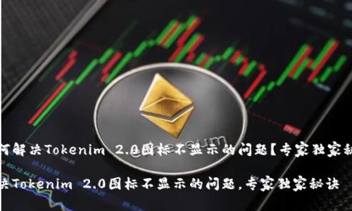 如何解决Tokenim 2.0图标不显示的问题？专家独家秘诀

解决Tokenim 2.0图标不显示的问题，专家独家秘诀