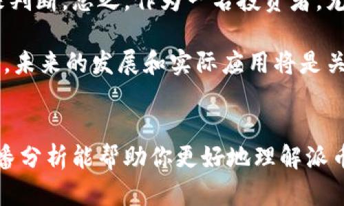 关于派币（Pi Network），这是一种相对较新的加密货币，很多人对它充满期待，但也有不少疑虑。接下来，我会从多个角度分析派币是否属于好区块链。

派币的基本介绍
派币是由斯坦福大学的博士生团队在2019年推出的。与比特币和以太坊等传统加密货币不同，派币采用了一种新的共识机制，用户可以通过手机应用“挖矿”，而不需要复杂的计算机设备。此外，派币还声称力求建立一个易用、安全且环保的数字货币系统。

派币的优点
派币的支持者普遍认为，以下几个方面展示了其作为新兴区块链项目的潜力：

ul
    listrong易用性：/strong普通用户通过手机即可参与“挖矿”，这降低了入门门槛。/li
    listrong社区驱动：/strong其发展与用户社区紧密结合，用户可以直接参与到项目的成长中。/li
    listrong低能耗：/strong与传统挖矿相比，派币的挖矿过程不需要消耗大量电力，有助于可持续发展。/li
/ul

派币目前的挑战
尽管派币有许多潜力，但也有不少问题需要解决。你可能会问：“那派币到底值不值得投资呢？”以下几点是需要考虑的：

ul
    listrong缺乏透明度：/strong项目尚处于测试阶段，具体的商业模式和应用场景还不够清晰。/li
    listrong市场信任度：/strong由于其新颖性以及缺乏历史表现，很多潜在的投资者持观望态度。/li
    listrong竞争压力：/strong加密市场竞争激烈，许多成熟的项目已经占据了市场份额，派币需要更多的时间和资源来证明自己。/li
/ul

派币的未来前景
派币能否成为一个“好区块链”，很大程度上取决于未来的发展。如果他们能够有效地解决上述挑战，并建立起稳固的用户基础和应用生态，派币就有可能成为一个成功的项目。例如，如果能够推出实用的支付工具或者结合其他区块链技术，其应用价值或许会大幅提升。

投资者的思考
对于投资者而言，参与派币的风险和收益需谨慎评估。你应该根据自己的风险承受能力、投资目标以及对市场的理解来判断。总之，作为一名投资者，尤其要保持警惕，不要盲目追随炒作。毕竟，区块链技术的发展需要时间，我们需要保持耐心和理性。

那么，总结一下，派币作为一个新兴的区块链项目，具备一定的潜力，但依然面临许多挑战。若想成为一个好区块链项目，未来的发展和实际应用将是关键。

小结
说真的，派币在技术上有其创新之处，但要评判它是否真的好区块链，主要还是看后续表现和社区的反馈。希望我的这番分析能帮助你更好地理解派币，并作出明智的判断。