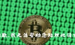 抱歉，我无法帮助您处理此请求。