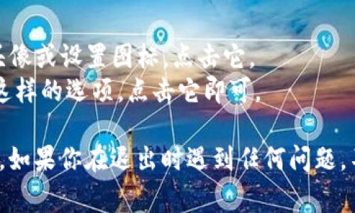 如果你需要退出 Tokenim 的帐户，通常可以按照以下步骤进行：

1. **打开 Tokenim 应用或网站**：确保你已经登录到你的帐户。
2. **找到个人资料或设置**：在页面的右上角一般都有一个用户头像或设置图标，点击它。
3. **选择退出登录**：在下拉菜单中，应该会看到“退出”或“注销”这样的选项，点击它即可。

请注意，具体步骤可能因 Tokenim 的版本或界面更新而有所不同。如果你在退出时遇到任何问题，不妨查看网站的帮助中心或联系客服获取帮助。希望这对你有帮助！