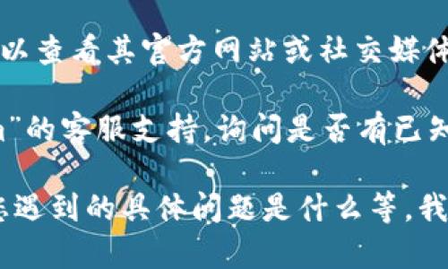 看起来您提到的“tokenim”可能是一个特定应用、服务或平台上的功能。为了能够更好地帮助您，我需要更多的信息。这里有一些您可以尝试的步骤，以解决无法使用的问题：

1. **检查网络连接**：有时候，网络不稳定会导致应用无法正常使用。确保您有稳定的互联网连接。

2. **重启应用**：关闭并重新启动“tokenim”应用，看看问题是否得到解决。

3. **更新应用**：确认您使用的“tokenim”应用是最新版本。如果不是，请前往应用商店更新。

4. **查看官方公告**：有可能是该服务正在进行维护或遇到故障，您可以查看其官方网站或社交媒体以获取最新消息。

5. **联系客服**：如果上述步骤都无法解决问题，您可以联系“tokenim”的客服支持，询问是否有已知问题或者获取更多帮助。

如果您能提供更多具体的信息，比如“tokenim”是一个什么样的应用、您遇到的具体问题是什么等，我会更乐意为您提供更详细的帮助。