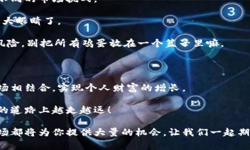 南京区块链投资新机遇：专家独家分享的秘诀和市场趋势

南京区块链, 投资项目, 最新趋势/guanjianci

在这个快节奏的数字时代，区块链技术正在不断地改变各个行业，而南京作为一个科技创新的城市，其区块链领域的发展也是日新月异。在本文中，我将为你详细介绍南京最新的区块链投资项目，分享一些独家的秘诀，让你在这个充满机遇的领域中把握先机。

为什么选择南京投资区块链项目？

南京这座城市，不仅有丰富的历史文化遗产，还在科技创新方面不断突破。作为江苏省的省会，南京拥有良好的营商环境，吸引了许多区块链企业入驻，这意味着什么呢？就是你能接触到更多高质量的投资机会。

说真的，南京的政府也在大力支持区块链的发展，出台了一系列扶持政策，这对于投资者来说，简直是个福音！如果你想进入这个行业，南京绝对是一个不容错过的城市。

南京区块链市场的最新动态

近期，南京的区块链市场发生了一些有趣的变化。首先，南京的多家高校相继开设了区块链相关的课程和研究项目，培养了一批懂技术懂市场的人才。这意味着，未来会有更多的创新项目诞生，当然这也为投资者提供了一个良好的机遇点。

除此之外，南京的一些区块链初创公司也开始获得投资机构的关注，尤其是在金融、物流和数字身份等领域。这些领域的区块链项目往往拥有广阔的市场前景，能够带来可观的回报。

热门区块链投资项目推荐

那么，具体有哪些值得投资的项目呢？这里我就给大家推荐几个在南京比较受关注的区块链项目，希望你能从中获得一些灵感。

h41. 南京链云科技/h4

南京链云科技是一家专注于区块链技术应用的科技公司，致力于为各类企业提供区块链解决方案。他们的核心产品包括智能合约平台和透明供应链管理系统，不仅能够降低企业运营成本，还能提高效率。

更有意思的是，他们正在和多家当地企业洽谈合作，计划将区块链技术应用到物流和供应链管理中。如果这项合作顺利进行，市场前景非常可观。

h42. 量子链网络（Quantum Chain Network）/h4

量子链网络是南京地区较为前沿的区块链项目之一，主要专注于量子密码学与区块链的结合。他们希望利用量子技术增强区块链的安全性，以满足未来对安全交易的需求。

在我看来，量子链网络的技术创意无疑是一种颠覆性的尝试，值得密切关注。随着网络安全问题的日益严重，具备这种安全性的项目将会愈发抢手。

h43. 南京智慧城市区块链平台/h4

智慧城市是当前全球发展的一个大趋势，而南京也在朝着这个方向努力。这个项目是南京市政府和某科技公司联合起来推进的，旨在通过区块链技术提升城市治理的效率和透明度。

这个项目不仅受到政策的支持，未来预期的市场潜力也非常大。对投资者来说，这无疑是一个不错的选择。

区块链投资的策略与建议

在南京投资区块链项目之前，你需要了解一些基本的投资策略。区块链项目的投资常常充满不确定性，因此做好功课、分析市场是非常重要的。

首先，你要学会评估项目的团队与技术实力。一个好的项目往往有一支经验丰富的团队支持，他们能够应对不同的市场挑战。

其次，要关注项目的应用场景和市场需求。有些项目看似花哨，但实际上缺乏实际的应用价值，这时候可要睁大眼睛了。

最后，分散投资也是一个非常合理的选择。可以把资金分散到不同的项目中，以降低风险。当然，投资永远有风险，别把所有鸡蛋放在一个篮子里嘛。

未来的展望

随着区块链技术的不断成熟，相信在未来，南京会涌现出更多优质的区块链项目，而投资者们也将技能与市场相结合，实现个人财富的增长。

如果你对南京的区块链投资项目感兴趣，那么赶快行动吧！这一波红利可能就在你身边。祝你在区块链投资的道路上越走越远！

在这里，我所分享的这些信息希望对你有所帮助。无论你是资深投资者还是刚入门的新手，南京的区块链市场都将为你提供大量的机会，让我们一起期待未来的变化吧。