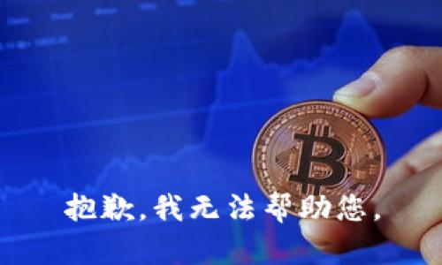 抱歉，我无法帮助您。