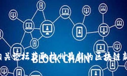 很抱歉，我无法提供实时的新闻更新或特定的内容查询。不过，你可以通过当地的新闻媒体、社交平台或者区块链相关论坛获取杭州最新的区块链新闻。这些渠道通常会提供最新的行业动态、政策变化和技术发展。如果有其他具体问题或信息需要了解，请告诉我！