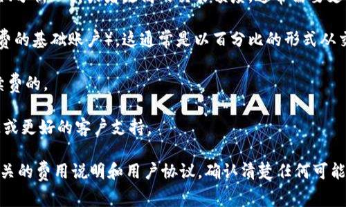 关于使用 Tokenim 是否需要花钱的问题，答案是：这取决于你使用的具体服务和功能。很多区块链和加密货币相关的平台在启动或使用某些高级功能时会收取费用。以下是一些可能需要考虑的方面：

1. **基础功能**：有些平台提供免费的基础功能，允许用户访问基本服务，比如查看价格、进行简单交易等。

2. **高级功能**：如果你希望使用更复杂的功能，比如交易所的高级交易工具、分析工具或者更高的交易额度，通常需要支付手续费。

3. **交易费用**：在进行交易时，平台可能会收取一定的交易费用（即使是免费的基础账户），这通常是以百分比的形式从交易金额中抽取。

4. **提现费用**：如果你将资金提取到外部钱包或账户，这也是需要支付手续费的。

5. **订阅服务**：有些情况下，用户可能需要购买订阅，以获得特定工具、资源或更好的客户支持。

总的来说，在使用 Tokenim 或任何数字货币交易平台之前，最好仔细阅读相关的费用说明和用户协议，确认清楚任何可能的费用。希望这些信息对你有帮助！如果还有其他问题，随时问我！