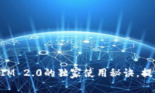 专家揭秘：TokenIM 2.0的独家使用秘诀，提升你的投资效率！