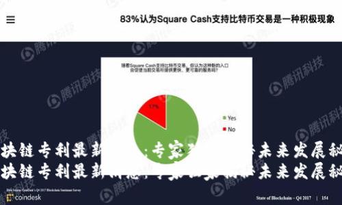 区块链专利最新消息：专家独家揭秘未来发展秘诀
区块链专利最新消息：专家独家揭秘未来发展秘诀