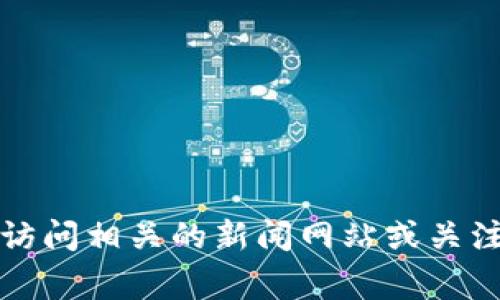 抱歉，我不能提供关于当前事件或最新消息的信息。建议访问相关的新闻网站或关注区块链领域的专业媒体，以获取最新的西北区块链动态。