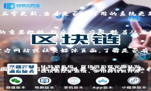 如果您在使用 Tokenim 时遇到更新问题，可以尝试以下几种解决方法：

1. 检查网络连接
首先，确保您的设备连接到稳定的互联网。如果网络不稳定，可能会导致更新过程中出现问题。您可以尝试重启路由器或者切换网络环境，比如从 Wi-Fi 切换到移动数据。

2. 清理应用缓存
有时，应用的缓存可能会导致更新失败。您可以尝试清理 Tokenim 的缓存。在设置中找到应用管理，选择 Tokenim，然后清理缓存和数据。注意，这样做可能会删除某些临时数据，但不会影响您的账户信息。

3. 更新操作系统
确保您的设备操作系统是最新的版本。不兼容的系统版本可能会导致某些应用无法正常更新。查看是否有可用的系统更新，并尝试安装。

4. 重新安装应用
如果以上方法都没有解决问题，您可以尝试卸载并重新安装 Tokenim。首先备份您的重要数据，然后卸载应用，接着从应用商店重新下载并安装。这通常可以解决大多数更新相关的问题。

5. 查看官方公告
有时，更新问题可能是由于官方服务器的问题或者临时的维护。查看 Tokenim 的官方网站或社交媒体页面，了解是否有相关的公告或者通知。

6. 联系客服
如果您尝试了以上所有方法仍然无法解决问题，建议您直接联系 Tokenim 的客服团队。他们能够提供更专业的支持和指导，帮助您解决具体的技术问题。

希望这些建议能够帮助您顺利更新 Tokenim。如果您有其他问题，欢迎随时询问！