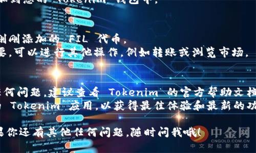 要在 Tokenim 中添加 FIL 代币，您可以按照以下步骤进行操作：

### 第一步：打开 Tokenim 应用
首先，确保您已经下载并安装了 Tokenim 应用。在手机上找到并打开应用。

### 第二步：进入“添加代币”界面
- 在主界面中，通常会有一个“添加代币”或者“管理代币”的选项。
- 点击这个选项，继续进入下一个步骤。

### 第三步：选择代币类型
- 在添加代币的选项中，您可能会看到多种代币类型的列表。
- 寻找 FIL 代币，通常它会被列在热门或最近添加的代币中。如果没有找到，您可以使用搜索框进行搜索。

### 第四步：确认代币信息
- 找到 FIL 代币后，点击它以查看详细信息，包括合约地址、图标和当前的价格等。
- 请务必确认信息的准确性，以防止添加错误的代币。

### 第五步：添加代币
- 确认无误后，点击“添加”或“确认”按钮。
- 此时，FIL 代币将被成功添加到您的 Tokenim 钱包中。

### 第六步：查看您的资产
- 回到主界面，您应该能看到刚刚添加的 FIL 代币。
- 检查金额是否正确，如果需要，可以进行其他操作，例如转账或浏览市场。

### 额外提示
- 如果您在添加过程中遇到任何问题，建议查看 Tokenim 的官方帮助文档或联系客服获取支持。
- 确保您使用的是最新版本的 Tokenim 应用，以获得最佳体验和最新的功能。

希望这份指南能帮助到你！如果你还有其他任何问题，随时问我哦！