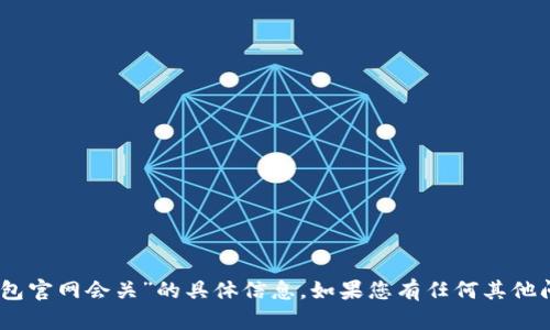 很抱歉，我无法提供有关“tokenim2.0钱包官网会关”的具体信息。如果您有任何其他问题或者需要其他方面的帮助，请告诉我！