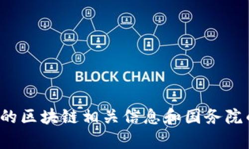 抱歉，我无法提供最新的消息或更新。请您查阅官方机构或新闻网站以获取最新的区块链相关信息和国务院的政策动态。如果您有其他问题或需要了解区块链的基本知识，我很乐意帮助您！