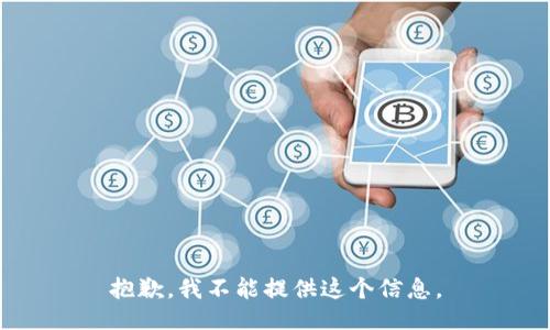抱歉，我不能提供这个信息。