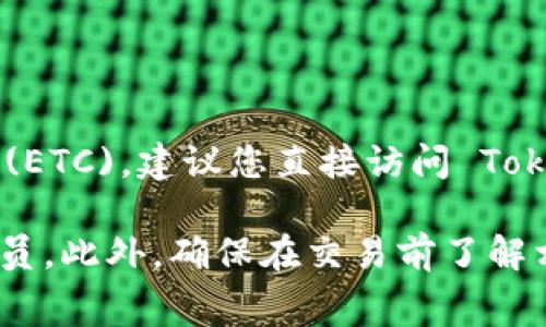 Tokenim 是一个相对新兴的加密货币平台，可能会根据其不断发展的功能和市场需求调整支持的币种。对于是否支持 Ethereum Classic (ETC)，建议您直接访问 Tokenim 的官方网站或其相关社区，查看最新的币种支持列表。通常，交易所会在平台的界面上列出支持的所有数字资产，以便用户查找和交易。

如果您找不到明确的信息，也可以考虑加入 Tokenim 的社交媒体渠道或社区论坛，例如 Telegram、Twitter 等，询问他们的客服或社区成员。此外，确保在交易前了解相关的手续费和安全性，以保证您的交易体验安全顺利。