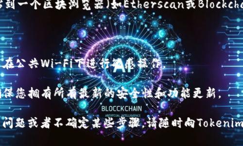 要查看Tokenim的钱包地址，您需要按照以下步骤操作。这些步骤适用于许多加密货币钱包的平台。请按照以下指南进行操作：

### 步骤一：打开Tokenim应用程序

首先，确保您的手机上已安装Tokenim应用程序。如果还没有安装，可以在应用商店中搜索并下载该应用。打开应用程序后，您需要登录到您的账户。

### 步骤二：找到钱包功能

在主界面中，寻找“钱包”、“资产”或相关的功能按钮。这通常是一个易于识别的选项，您可以在底部菜单或侧边栏中找到。

### 步骤三：选择需要查看地址的资产

在钱包界面中，您会看到不同的数字资产（例如，比特币、以太坊等）。点击您想查看地址的具体资产。比如，如果您要查看比特币的钱包地址，就点击“比特币”选项。

### 步骤四：复制钱包地址

进入该资产的详情页面后，您会看到您的钱包地址。这个地址通常是一个由字母和数字组成的长字符串。您可以选择“复制地址”选项，将地址复制到剪贴板，以便以后使用。

### 步骤五：验证地址（可选）

在某些情况下，您可能需要验证您的地址。可以通过将地址粘贴到一个区块浏览器（如Etherscan或Blockchain.com）中进行验证。这有助于确认该地址是有效的。

### 小贴士

- **注意安全**：确保您在可信赖的环境中使用Tokenim，避免在公共Wi-Fi下进行敏感操作。
- **备份**：定期备份您的钱包地址和相关信息，以防丢失。
- **更新应用程序**：保持Tokenim应用程序的最新版本，以确保您拥有所有最新的安全性和功能更新。

通过以上步骤，您可以轻松查看您的Tokenim钱包地址。如果有问题或者不确定某些步骤，请随时向Tokenim的客户服务寻求帮助。