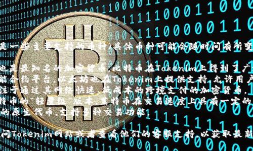 目前Tokenim支持多种数字货币。以下是一些主要支持的币种（具体币种可能会随时间有所变化，建议查看官方网站获取最新信息）：

1. **比特币 (BTC)** - 作为第一个也是最知名的加密货币，比特币在Tokenim上得到了广泛支持。
2. **以太坊 (ETH)** - 作为一个智能合约平台，以太坊也在Tokenim上提供支持，允许用户进行多种操作。
3. **瑞波币 (XRP)** - 瑞波币是专注于通过其网络快速、低成本的跨境支付的加密货币。
4. **莱特币 (LTC)** - 常被视为比特币的“轻量级”版本，莱特币在交易速度上具有一定的优势。
5. **币安币 (BNB)** - 币安交易所的原生代币，支持多种交易功能。

如果你对其他币种感兴趣，建议直接访问Tokenim网站或者查看他们的客服支持，以获取最新的币种信息和支持状态。