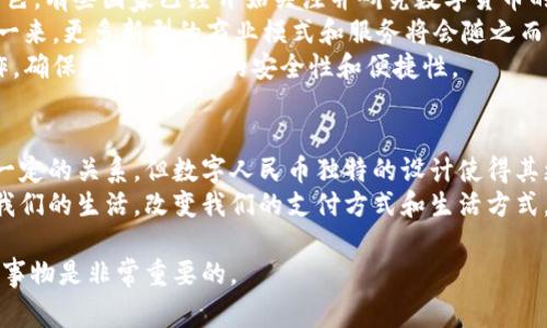 这是一个非常有趣且重要的话题！数字人民币，作为中国人民银行推出的法定数字货币，确实与区块链技术存在一些关联，但也有其独特的实现方式。下面我将详细介绍数字人民币的核心概念、技术架构、应用场景及其潜在影响，帮助你更好地理解这个数字货币。

什么是数字人民币
数字人民币，正式名称是“数字货币电子支付”（DCEP），是中国央行发行的一种法定数字货币，旨在替代部分现金流通。它不仅是一种支付工具，更是国家对数字经济的重视和推动。一听到“数字人民币”，很多人可能会到比特币、以太坊等加密货币，但数字人民币是由中央银行发行的法定货币，这点很重要。

数字人民币的技术架构
虽然很多人会觉得数字货币和区块链技术关系密切，但实际上数字人民币并不完全依赖于区块链。就像在餐厅用餐，你可以选择不同的菜肴，而数字人民币就是这样一个多样化的支付工具。它的底层技术可能涉及到区块链，但一般而言，它采用了一种双层运营体系，即通过商业银行进行发行和流通。
这意味着，商家和用户之间的交易信息可以在中央银行和商业银行之间进行有效管理，确保安全性和效率。此外，数字人民币还引入了“可控匿名性”，也就是在保护用户隐私的同时，允许央行在必要情况下进行追踪和监控，这与传统的现金交易方式有很大区别。

数字人民币的优势
说真的，数字人民币的出现给我们的生活带来了很多便利。首先，它提高了支付的便利性。你可以通过手机扫码、NFC等方式快速完成交易，这种体验比使用现金和信用卡更加高效。
其次，数字人民币还有助于打击洗钱、逃税等违法活动。通过数字化管理，央行能够更好地监控资金流动，确保交易的合法性。这不仅有助于维护金融系统的稳定，还有助于国家的宏观调控。
此外，数字人民币的推出也促进了金融包容性，尤其是在偏远地区或缺乏金融服务的地方，数字人民币能够使得更多人能够享受到便捷的支付服务。这真的是一件很有意义的事情，尤其是在推动社会经济发展上。

数字人民币的应用场景
关于数字人民币的应用场景，其实可以说是五花八门，几乎涵盖了我们日常生活的各个方面。
首先，日常购物是最直接的应用场景。在商超、便利店以及一些餐饮店中，消费者可以通过数字人民币进行付款，这种方式不仅快捷，还免去了找零的麻烦，尤其是当你身上零钱不够的时候，场面会显得特别尴尬。
其次，线上支付也在快速普及中。如果你常常在电商平台上购物，数字人民币也将成为新的支付方式之一，方便随时随地进行交易。
而在政府服务方面，比如社保、缴税等，数字人民币也能大显身手。通过数字人民币进行政府相关费用的支付，不仅简化了流程，还提升了透明度。

未来展望
你一定好奇，未来数字人民币会发展成怎样的局面吧？首先，我们可以期待的是，数字人民币会在国际支付中扮演越来越重要的角色。有些国家已经开始关注并研究数字货币的跨境支付问题，数字人民币的引入无疑给这一领域带来了新的可能性。
同时，随着技术的不断进步，数字人民币的应用场景将会越来越丰富。比如，未来可能结合物联网技术，实现智能合约等功能，这样一来，更多新型的商业模式和服务将会随之而来，甚至会改变我们对“货币”本身的理解。
当然，随着数字人民币的推广，也会面临不少挑战，包括网络安全、用户教育等方面的问题。这就需要相关部门与技术企业共同协作，确保数字人民币的安全性和便捷性。

总结
总的来说，数字人民币的推出不仅是中国金融创新的一项重要举措，也为我们日常生活带来了诸多便利。虽然它与区块链技术有一定的关系，但数字人民币独特的设计使得其更加强调安全性、效率和隐私保护。
面对数字货币的时代潮流，我们需要用开放的心态去了解和适应这个变化带来的新机遇。相信在不久的将来，数字人民币会融入我们的生活，改变我们的支付方式和生活方式。

希望这篇文章让你对数字人民币有了更深的了解！如果还有其他问题，欢迎继续交流，毕竟在这个快速变化的时代，了解和适应新事物是非常重要的。