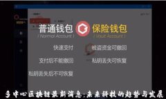 多中心区块链最新消息：未来科技的趋势与发展