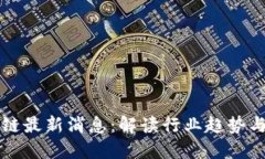 王欣区块链最新消息：解读行业趋势与技术发展