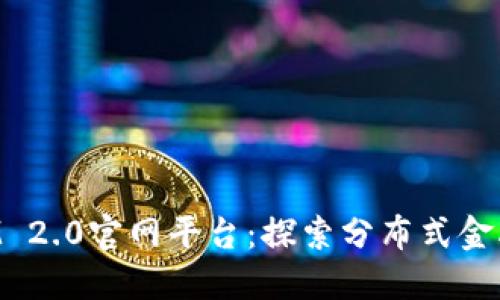TokenIM 2.0官网平台：探索分布式金融新生态