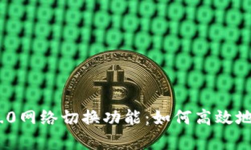 全面解析TokenIM 2.0网络切换功能：如何高效地切换不同区块链网络