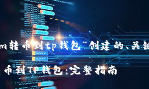 以下是为“tokenim转币到tp钱包”创建的、关键词以及详细介绍。

如何将Tokenim转币到TP钱包：完整指南