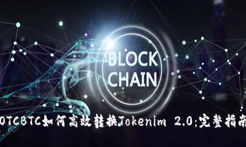 OTCBTC如何高效转换Tokenim 2.0：完整指南