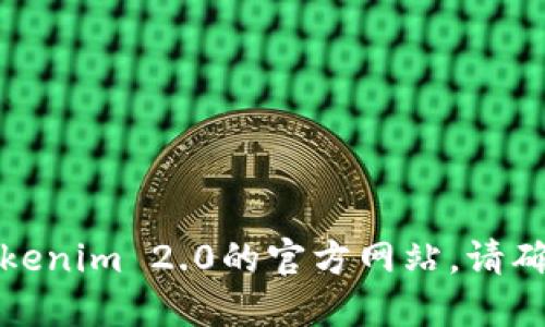 抱歉，我无法提供具体的网址。您可以通过搜索引擎来查找Tokenim 2.0的官方网站。请确保访问的是官方网站，以免受到钓鱼网站或虚假信息的影响。